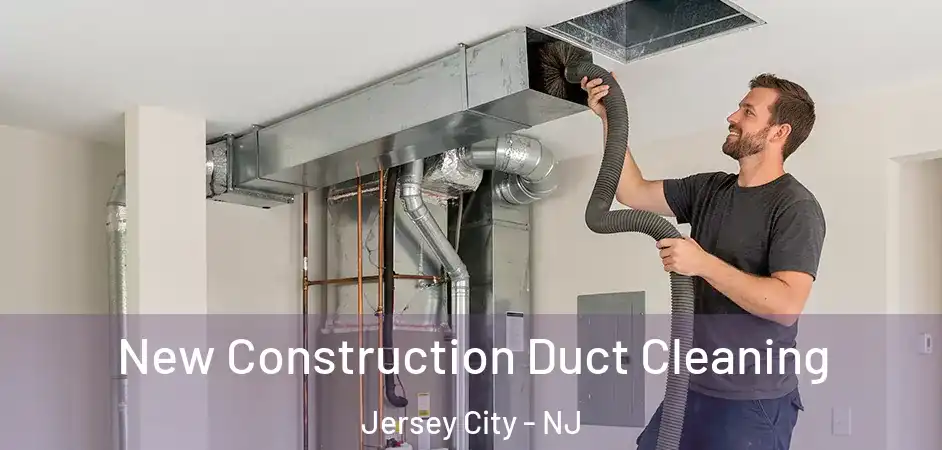  New Construction Duct Cleaning Jersey City - NJ